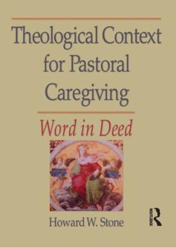 Theological Context for Pastoral Caregiving: Word in Deed (Paperback)