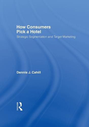 How Consumers Pick a Hotel: Strategic Segmentation and Target Marketing (Hardback)