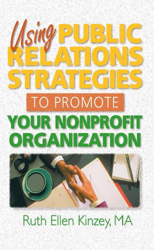 Using Public Relations Strategies to Promote Your Nonprofit Organization (Hardback)