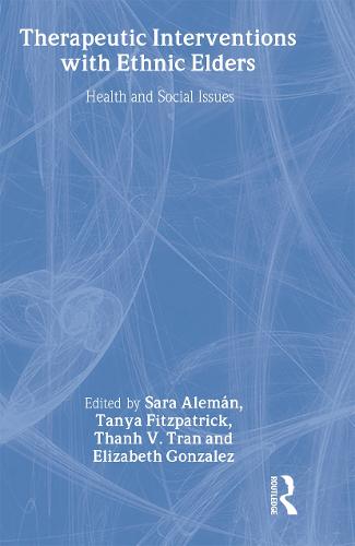 Therapeutic Interventions with Ethnic Elders: Health and Social Issues (Hardback)