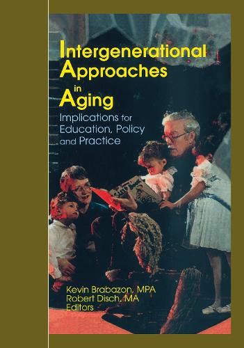Intergenerational Approaches in Aging: Implications for Education, Policy, and Practice (Hardback)