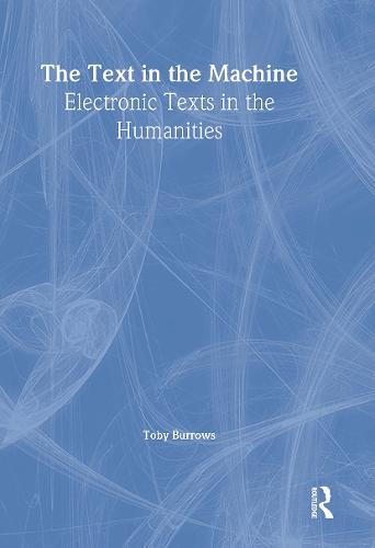 The Text in the Machine: Electronic Texts in the Humanities (Hardback)