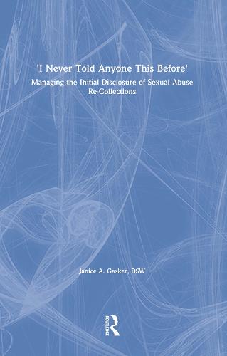 I Never Told Anyone This Before: Managing the Initial Disclosure of Sexual Abuse Re-Collections (Paperback)