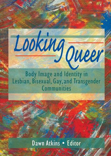 Looking Queer: Body Image and Identity in Lesbian, Bisexual, Gay, and Transgender Communities (Hardback)
