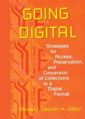 Going Digital: Strategies for Access, Preservation, and Conversion of Collections to a Digital Format (Hardback)