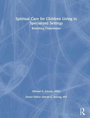 Spiritual Care for Children Living in Specialized Settings: Breathing Underwater (Hardback)