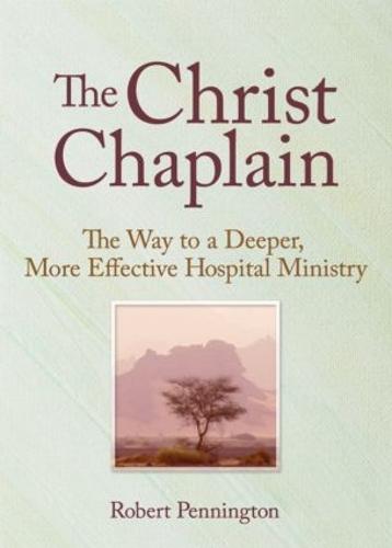 The Christ Chaplain: The Way to a Deeper, More Effective Hospital Ministry (Hardback)