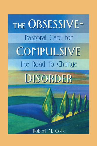 The Obsessive-Compulsive Disorder: Pastoral Care for the Road to Change (Hardback)
