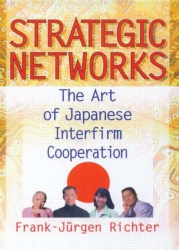 Strategic Networks: The Art of Japanese Interfirm Cooperation (Hardback)