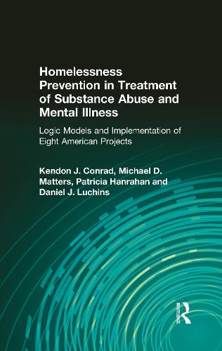 Homelessness Prevention in Treatment of Substance Abuse and Mental Illness: Logic Models and Implementation of Eight American Projects (Hardback)