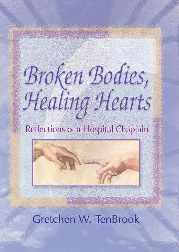 Broken Bodies, Healing Hearts: Reflections of a Hospital Chaplain (Hardback)