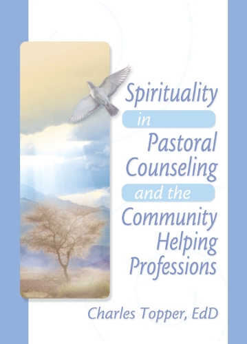 Spirituality in Pastoral Counseling and the Community Helping Professions (Hardback)