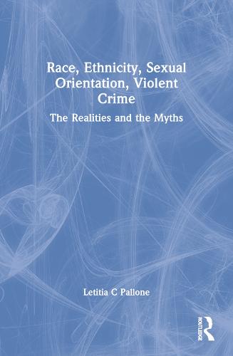 Race, Ethnicity, Sexual Orientation, Violent Crime: The Realities and the Myths (Paperback)