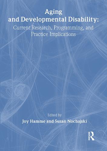 Aging and Developmental Disability: Current Research, Programming, and Practice Implications (Hardback)