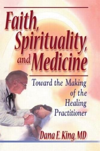 Faith, Spirituality, and Medicine: Toward the Making of the Healing Practitioner (Paperback)