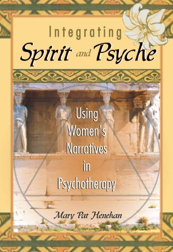 Integrating Spirit and Psyche: Using Women's Narratives in Psychotherapy (Hardback)