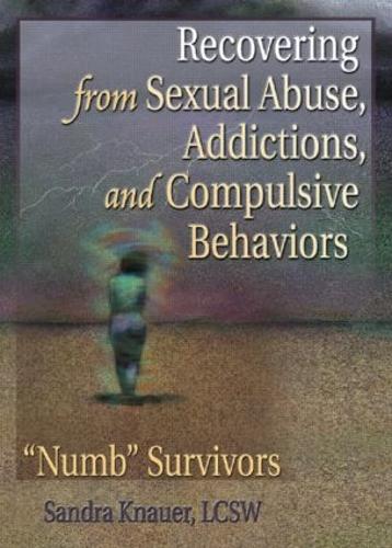 Recovering from Sexual Abuse, Addictions, and Compulsive Behaviors: "Numb" Survivors (Hardback)