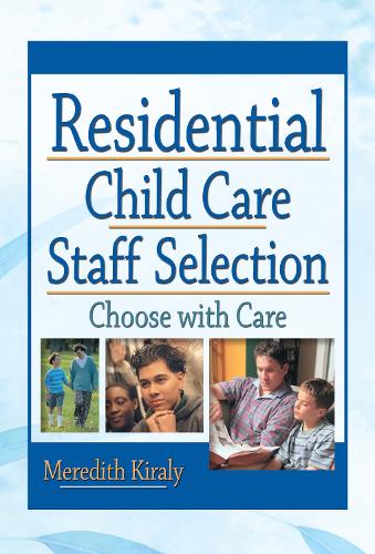 Residential Child Care Staff Selection: Choose with Care (Hardback)