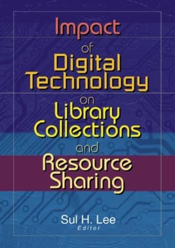 Impact of Digital Technology on Library Collections and Resource Sharing (Hardback)