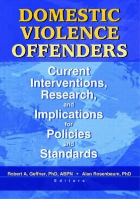 Domestic Violence Offenders: Current Interventions, Research, and Implications for Policies and Standards (Hardback)