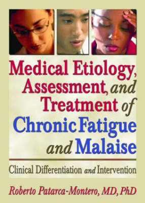 Medical Etiology,Assessment and Treatment of Chronic Fatigue and Malaise: Clinical Differentiation and Intervention (Hardback)