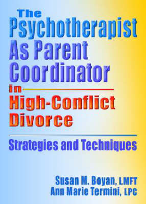 The Psychotherapist as Parent Coordinator in High-Conflict Divorce: Strategies and Techniques (Paperback)