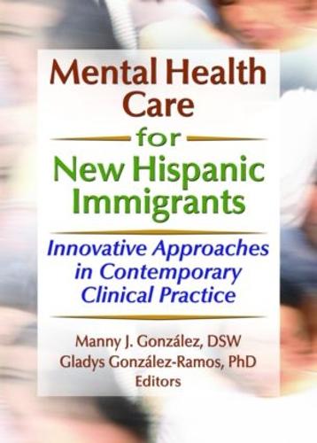 Mental Health Care for New Hispanic Immigrants: Innovative Approaches in Contemporary Clinical Practice (Paperback)