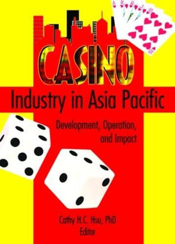 Casino Industry in Asia Pacific: Development, Operation, and Impact (Hardback)