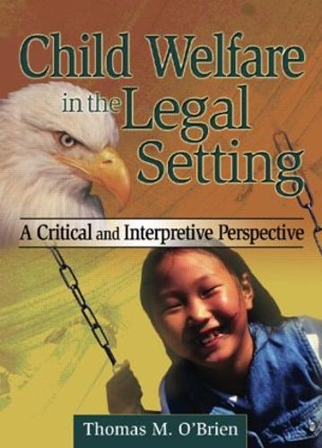 Child Welfare in the Legal Setting: A Critical and Interpretive Perspective (Paperback)