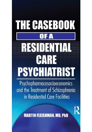 The Casebook of a Residential Care Psychiatrist: Psychopharmacosocioeconomics and the Treatment of Schizophrenia in Residential Care Facilities (Paperback)