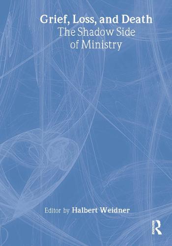 Grief, Loss, and Death: The Shadow Side of Ministry (Hardback)