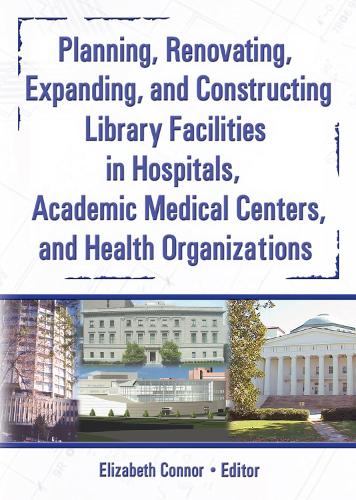 Planning, Renovating, Expanding, and Constructing Library Facilities in Hospitals, Academic Medical (Paperback)