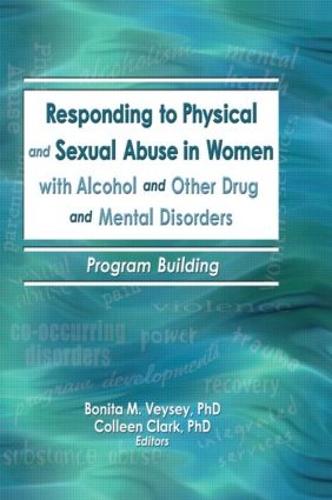 Responding to Physical and Sexual Abuse in Women with Alcohol and Other Drug and Mental Disorders: Program Building (Paperback)