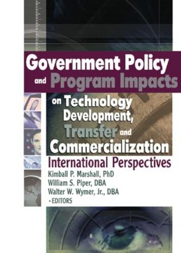 Government Policy and Program Impacts on Technology Development, Transfer, and Commercialization: International Perspectives (Paperback)