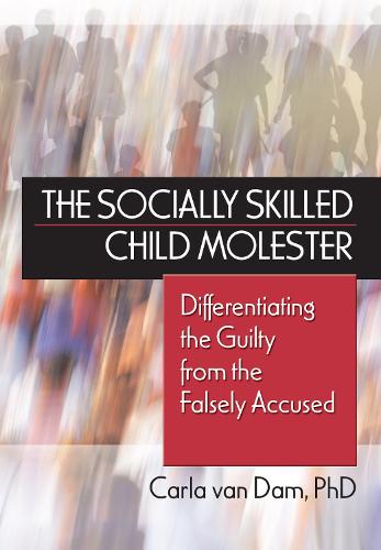 The Socially Skilled Child Molester: Differentiating the Guilty from the Falsely Accused (Hardback)