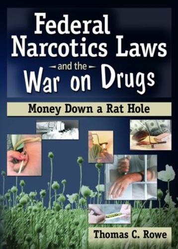 Federal Narcotics Laws and the War on Drugs: Money Down a Rat Hole (Hardback)