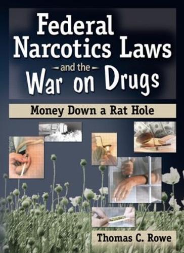 Federal Narcotics Laws and the War on Drugs: Money Down a Rat Hole (Paperback)