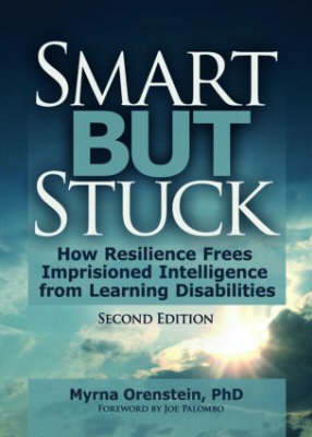 Smart But Stuck: How Resilience Frees Imprisoned Intelligence from Learning Disabilities, Second Edition (Hardback)