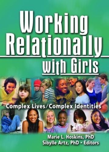 Working Relationally with Girls: Complex Lives/Complex Identities (Hardback)