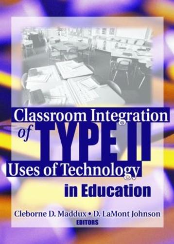 Classroom Integration of Type II Uses of Technology in Education (Hardback)