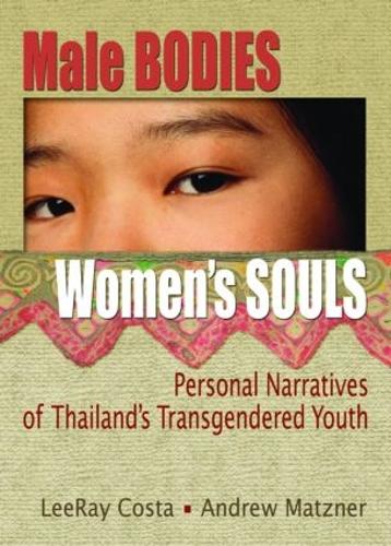 Male Bodies, Women's Souls: Personal Narratives of Thailand's Transgendered Youth (Hardback)
