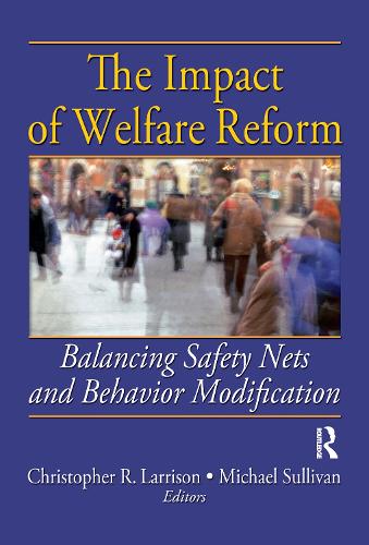 The Impact of Welfare Reform: Balancing Safety Nets and Behavior Modification (Hardback)