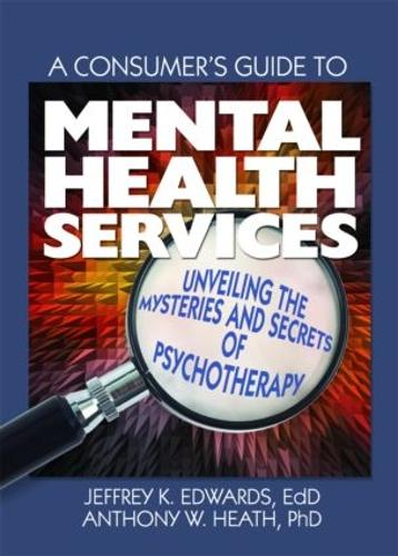 A Consumer's Guide to Mental Health Services: Unveiling the Mysteries and Secrets of Psychotherapy (Paperback)