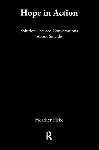 Hope in Action: Solution-Focused Conversations About Suicide (Hardback)