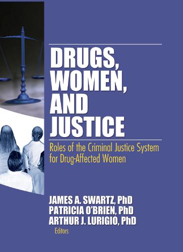 Drugs, Women, and Justice: Roles of the Criminal Justice System for Drug-Affected Women (Hardback)