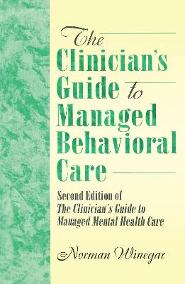 The Clinician's Guide to Managed Behavioral Care: Second Edition of The Clinician's Guide to Managed Mental Health Care (Hardback)