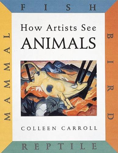 How Artists See Animals: Mammal, Fish, Bird, Reptile - How Artists See (Hardback)