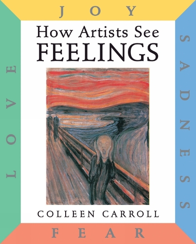 How Artists See Feelings: Joy, Sadness, Fear, Love - How Artists See (Hardback)