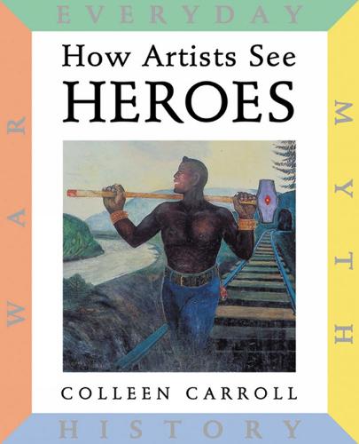 How Artists See: Heroes: Myth, History, War, Everyday - How Artists See (Hardback)