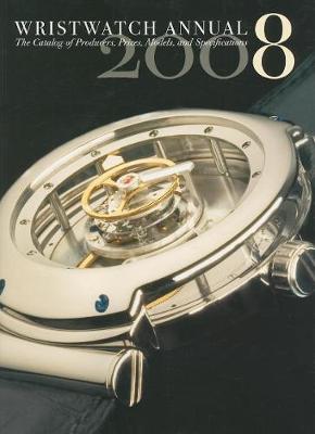 Wristwatch Annual 2008: the Catalog of Producers, Prices, Models, and Specifications I (Paperback)